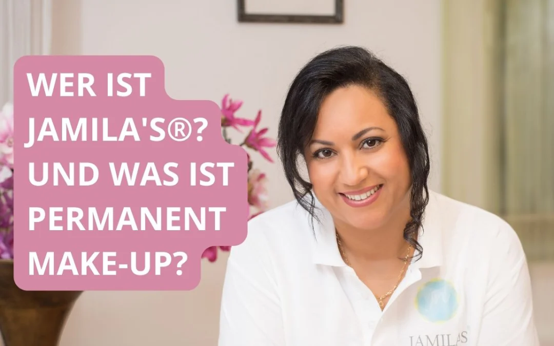 Wer ist Jamila’s®? Und was ist Permanent Make-up?